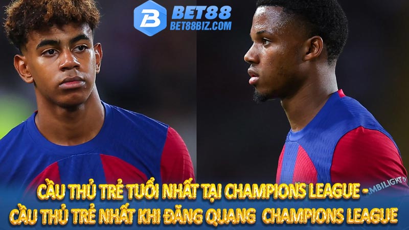 Cầu thủ trẻ tuổi nhất tại Champions League - Cầu thủ trẻ nhất khi đăng quang  Champions League