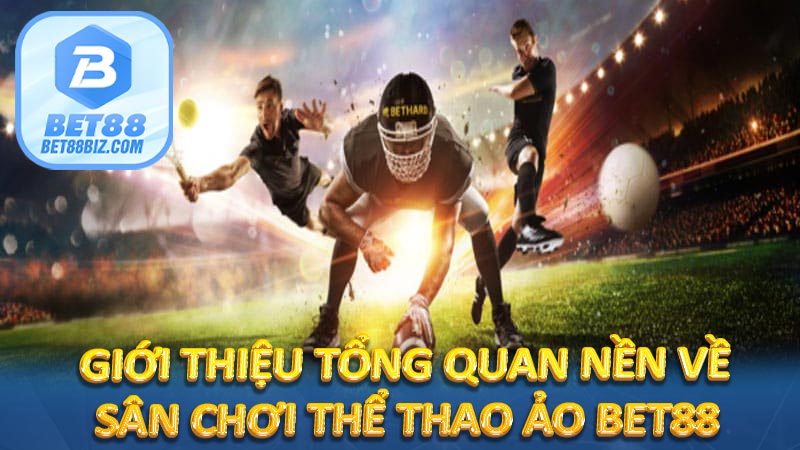 Giới thiệu tổng quan nền về sân chơi thể thao ảo BET88