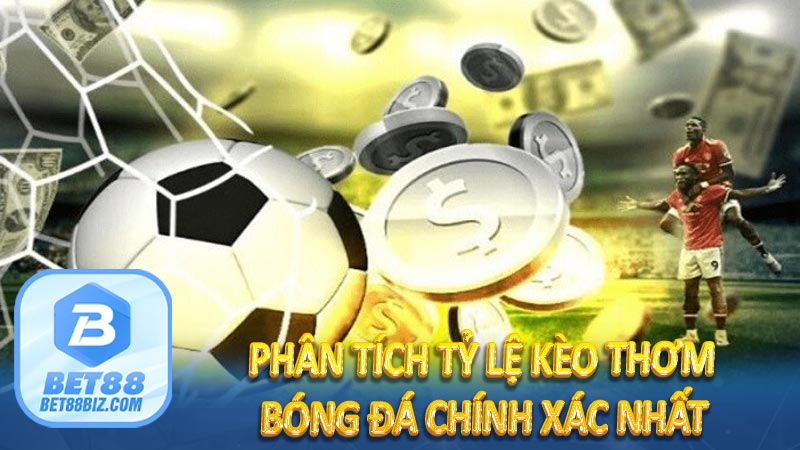 Phân Tích Tỷ Lệ Kèo Thơm Bóng Đá Chính Xác Nhất