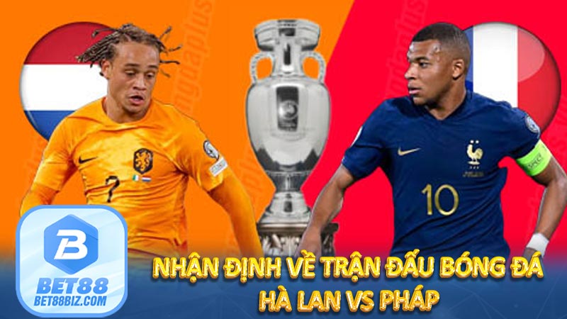 Nhận định bóng đá Hà Lan vs Pháp